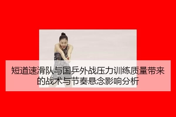 duan-dao-su-hua-dui-yu-guo-ping-wai-zhan-ya-li-xun-lian-zhi-liang-dai-lai-de-zhan-shu-yu-jie-zou-xuan-nian-ying-xiang-2-607.jpg